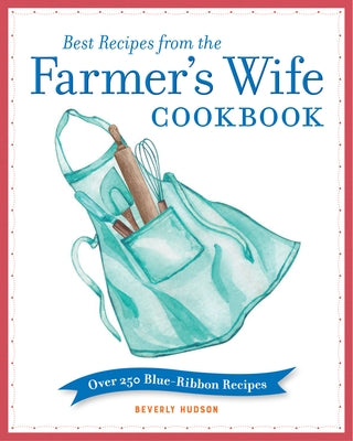Best Recipes from the Farmer's Wife Cookbook: Over 250 Blue-Ribbon Recipes by Hudson, Beverly
