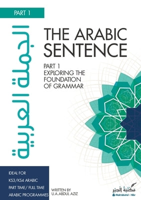 The Arabic Sentence: Exploring the foundation of grammar by Aziz, Uwais