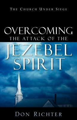 Overcoming The Attack Of The Jezebel Spirit by Richter, Don