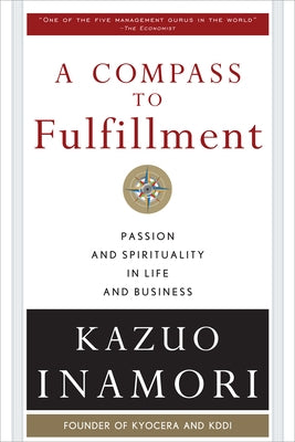 A Compass to Fulfillment: Passion and Spirituality in Life and Business by Inamori, Kazuo