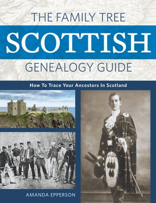 The Family Tree Scottish Genealogy Guide: How to Trace Your Ancestors in Scotland by Epperson, Amanda