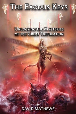 The Exodus Keys: Unlocking the Mysteries of the Great Tribulation by Mathews, David