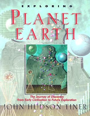 Exploring Planet Earth: The Journey of Discovery from Early Civilization to Future Exploration by Tiner, John