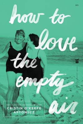 How to Love the Empty Air by O'Keefe Aptowicz, Cristin