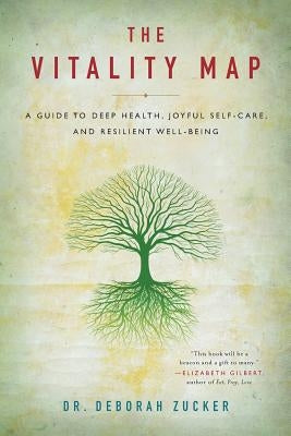 The Vitality Map: A Guide to Deep Health, Joyful Self-Care, and Resilient Well-Being by Zucker, Deborah