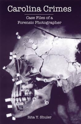 Carolina Crimes:: Case Files of a Forensic Photographer by Shuler, Rita Y.