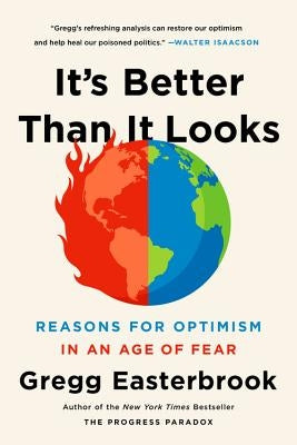 It's Better Than It Looks: Reasons for Optimism in an Age of Fear by Easterbrook, Gregg