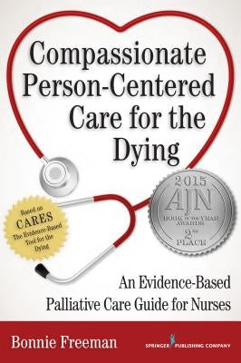 Compassionate Person-Centered Care for the Dying: An Evidence-Based Palliative Care Guide for Nurses by Freeman, Bonnie