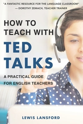 How to Teach with TED Talks: A Practical Guide for English Teachers by Lansford, Lewis