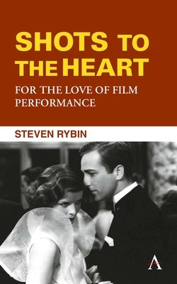 Shots to the Heart: For the Love of Film Performance by Rybin, Steven
