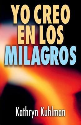 Yo Creo En Los Milagros = I Believe in Miracles by Kuhlman, Kathryn