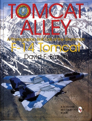 Tomcat Alley: A Photographic Roll Call of the Grumman F-14 Tomcat by Brown, David F.
