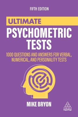 Ultimate Psychometric Tests: 1000 Questions and Answers for Verbal, Numerical, and Personality Tests by Bryon, Mike