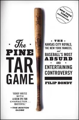 The Pine Tar Game: The Kansas City Royals, the New York Yankees, and Baseball's Most Absurd and Entertaining Controversy by Bondy, Filip