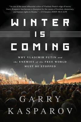 Winter Is Coming (Intl PB Ed): Why Vladimir Putin and the Enemies of the Free World Must Be Stopped by Kasparov, Garry
