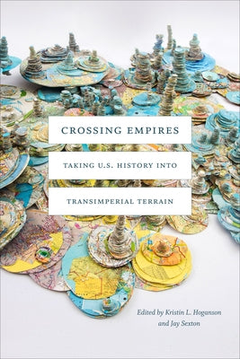 Crossing Empires: Taking U.S. History Into Transimperial Terrain by Hoganson, Kristin L.