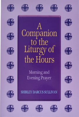 Companion to the Liturgy of the Hours: Morning and Evening Prayer by Darcus Sullivan, Shirley