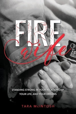 Fire Wife: Standing Strong in Your Relationship, Your Life, and Your Dreams by McIntosh, Tara