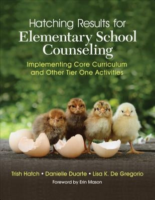 Hatching Results for Elementary School Counseling: Implementing Core Curriculum and Other Tier One Activities by Hatch, Trish
