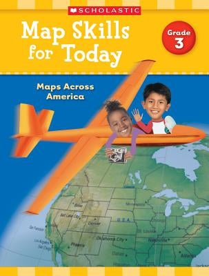 Map Skills for Today: Grade 3: Maps Across America by Scholastic Teaching Resources