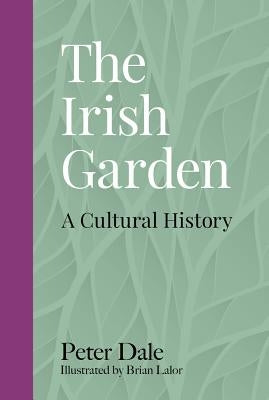 The Irish Garden: A Cultural History by Dale, Peter