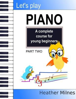 Let's Play Piano: A complete course for young beginners: Part Two by Milnes, Heather