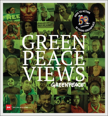 Greenpeace Views: 50 Years Fighting for a Better Planet by Delius Klasing