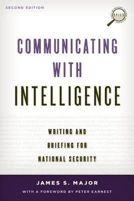 Communicating with Intelligence: Writing and Briefing for National Security, Second Edition by Major, James S.