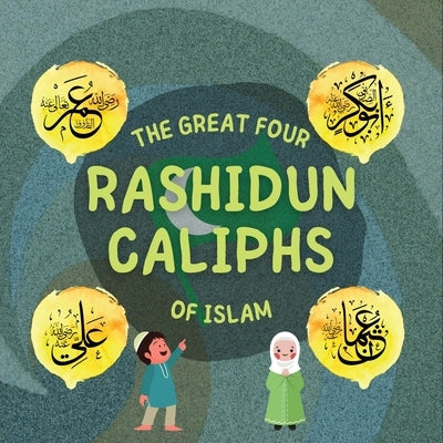 The Great Four Rashidun Caliphs of Islam: The Life Story of Four Great Companions of Prophet Muhammad &#65018; by Publishers, Hidayah
