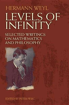 Levels of Infinity: Selected Writings on Mathematics and Philosophy by Weyl, Hermann