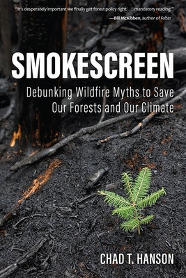 Smokescreen: Debunking Wildfire Myths to Save Our Forests and Our Climate by Hanson, Chad T.