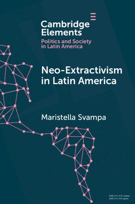 Neo-Extractivism in Latin America: Socio-Environmental Conflicts, the Territorial Turn, and New Political Narratives by Svampa, Maristella
