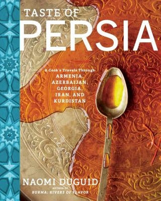 Taste of Persia: A Cook's Travels Through Armenia, Azerbaijan, Georgia, Iran, and Kurdistan by Duguid, Naomi