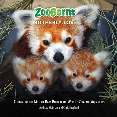 Zooborns Motherly Love: Celebrating the Mother-Baby Bond at the World's Zoos and Aquariums by Bleiman, Andrew