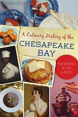 A Culinary History of the Chesapeake Bay: Four Centuries of Food and Recipes by Holifield, Tangie