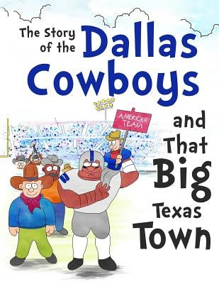 The Story of the Dallas Cowboys and That Big Texas Town by Hellman, David