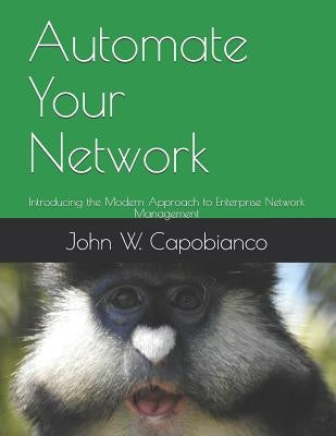 Automate Your Network: Introducing the Modern Approach to Enterprise Network Management by Capobianco, John W.