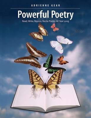 Powerful Poetry: Read, Write, Rejoice, Recite Poetry All Year Long by Gear, Adrienne