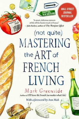 (Not Quite) Mastering the Art of French Living by Greenside, Mark