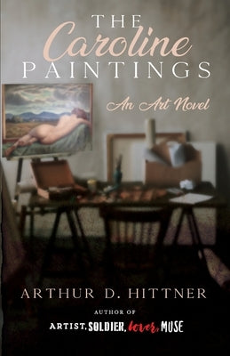 The Caroline Paintings: An Art Novel by Hittner, Arthur D.
