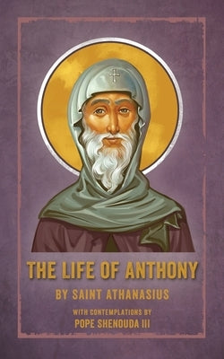 The Life of Anthony: With Contemplations by Pope Shenouda III by Athanasius, Saint