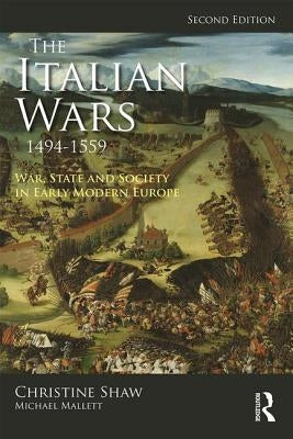 The Italian Wars 1494-1559: War, State and Society in Early Modern Europe by Shaw, Christine