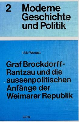 Graf Brockdorff-Rantzau Und Die Aussenpolitischen Anfaenge Der Weimarer Republik by Wengst, Udo