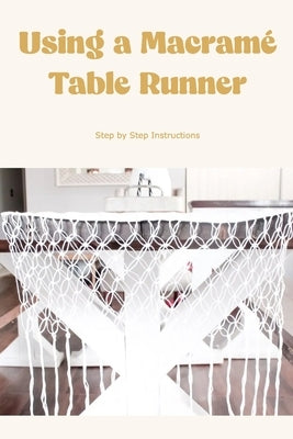 Using a Macramé Table Runner: Step by Step Instructions: Create a lovely table runner using macramé. by Bertsch, Jacob