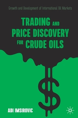 Trading and Price Discovery for Crude Oils: Growth and Development of International Oil Markets by Imsirovic, Adi