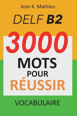 Vocabulaire DELF B2 - 3000 mots pour réussir by Mathieu, Jean K.