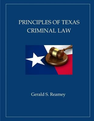 Principles of Texas Criminal Law by Reamey, Gerald S.