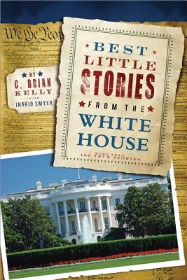 Best Little Stories from the White House: More Than 100 True Stories by Kelly, C. Brian