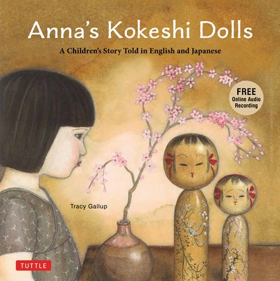 Anna's Kokeshi Dolls: A Children's Story Told in English and Japanese (with Free Audio Recording) by Gallup, Tracy