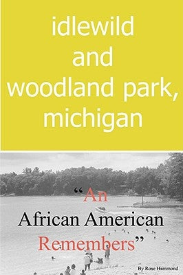 Idlewild and Woodland Park, Michigan an African American Remembers by Hammond, Rose Louise